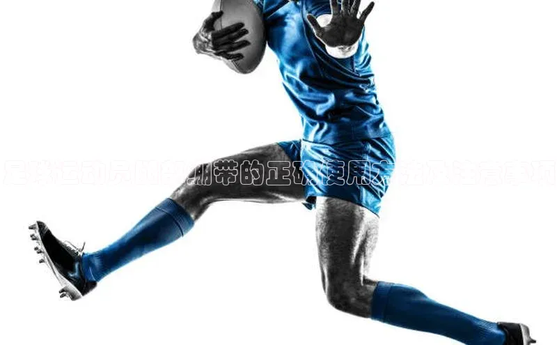 3377体育小米足球运动员腿部绷带的正确使用方法及注意事项