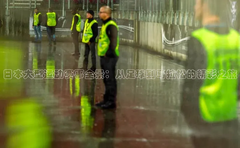 日本大型运动赛事全景：从足球到马拉松的精彩之旅