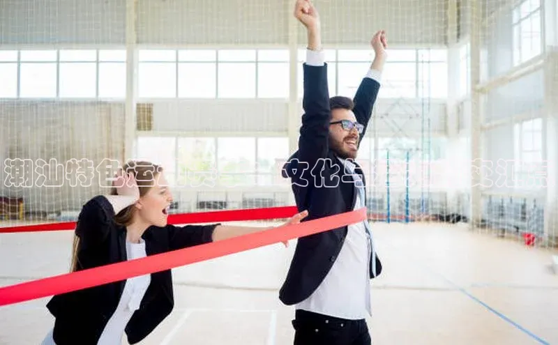 潮汕特色运动赛事：文化与活力的交汇点