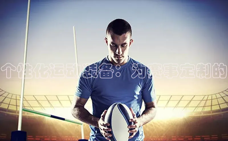 个性化运动装备：为赛事定制的