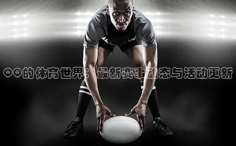 QQ的体育世界：最新赛事动态与活动更新