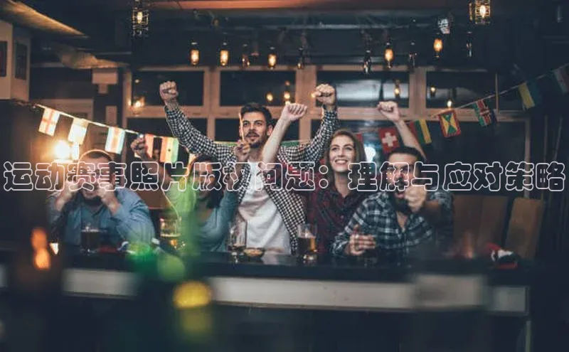 运动赛事照片版权问题：理解与应对策略