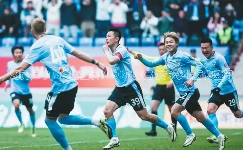 湖南运动·绿茵盛宴：2023年高尔夫球锦标赛盛况