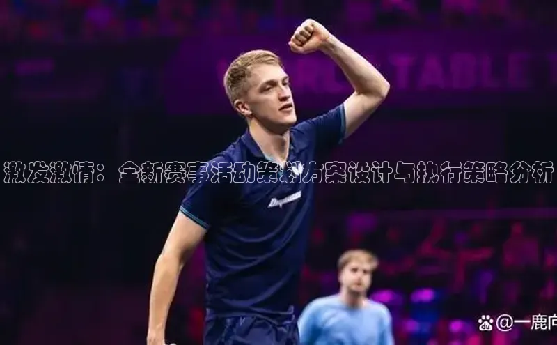 激发激情：全新赛事活动策划方案设计与执行策略分析