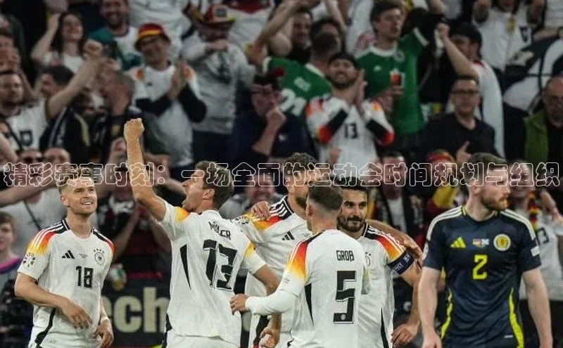 精彩赛事时刻：一场全面的运动会时间规划与组织