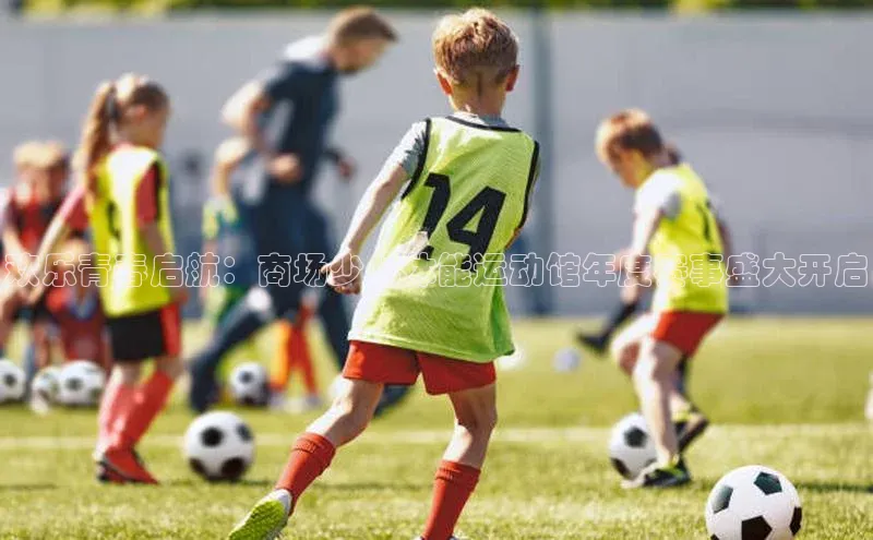 欢乐青春启航：商场少儿体能运动馆年度赛事盛大开启