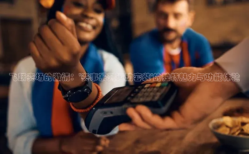 飞跃赛场的激情：\'赛事系列运动套装\'的独特魅力与功能体验