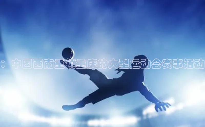 ：中国西南重镇重庆的大型运动会赛事活动