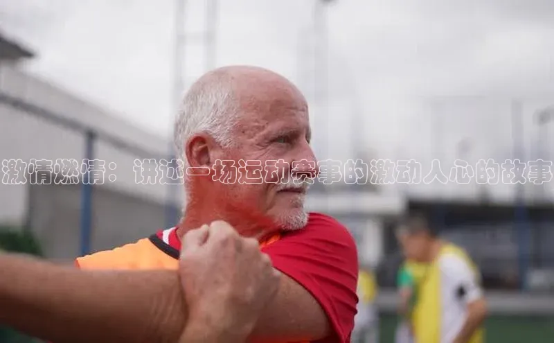 激情燃情：讲述一场运动赛事的激动人心的故事